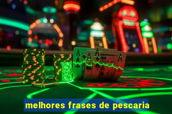 melhores frases de pescaria